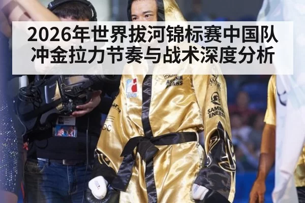 2026年世界拔河锦标赛中国队冲金拉力节奏与战术深度分析